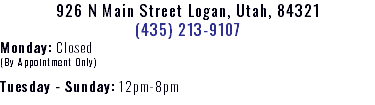926 N Main Street Logan, Utah, 84321 (435) 213-9107 Monday: Closed (By Appointment Only) Tuesday - Sunday: 12pm-8pm 